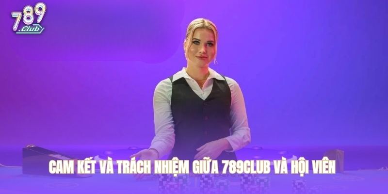 Cam kết và trách nhiệm giữa 789CLUB và hội viên