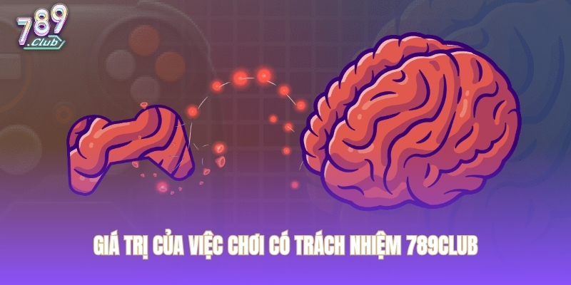 Giá trị của việc chơi có trách nhiệm 789CLUB