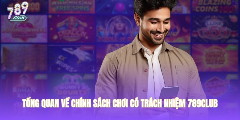 Tổng quan về chính sách chơi có trách nhiệm 789CLUB