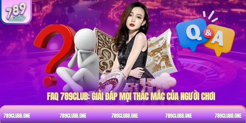 FAQ 789Club: Giải đáp mọi thắc mắc của người chơi